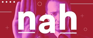Nah. — نه بابا! (خیلی خودمونی)